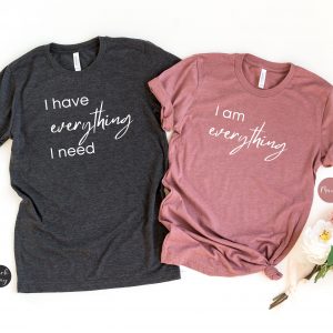 I Have Everything I Need I Am Everything T-Shirt | Matching Couple Shirts